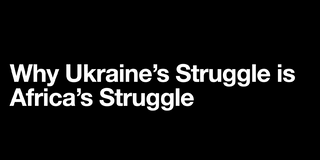 Why Ukraine's Struggle is Africa's Struggle