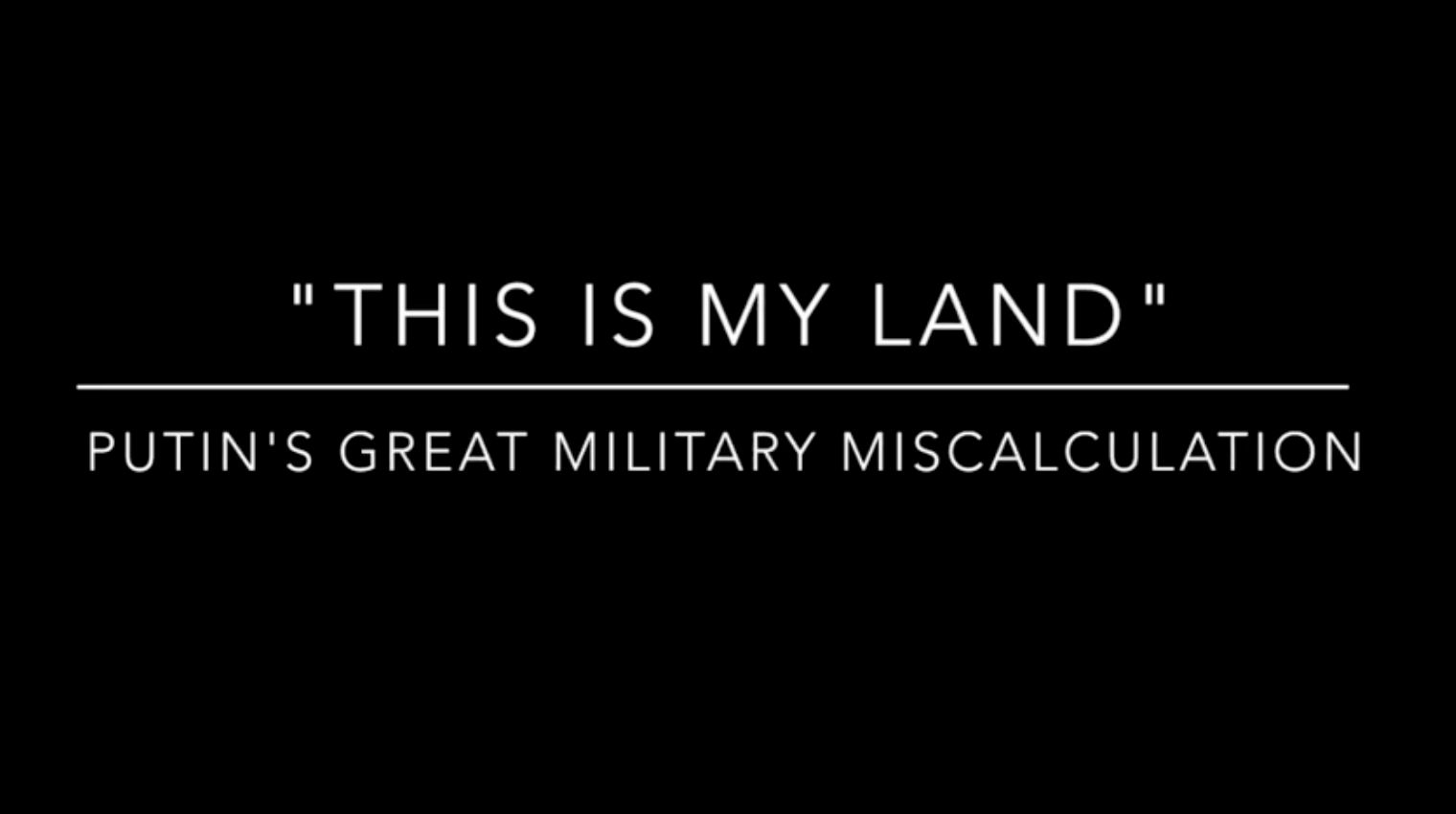 "This is my Land" - Putin's Great Military Miscalculation